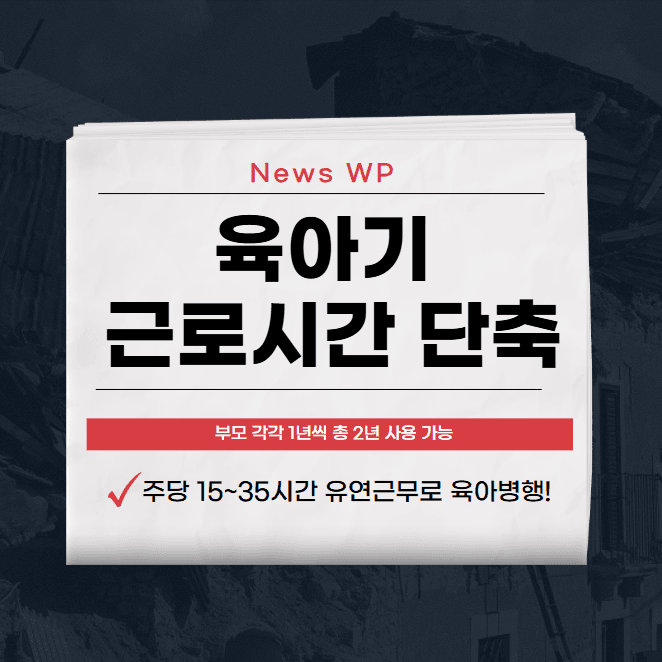 육아기 근로시간 단축 12세까지 가능! 부모 모두 사용가능 1 육아기 근로시간 단축